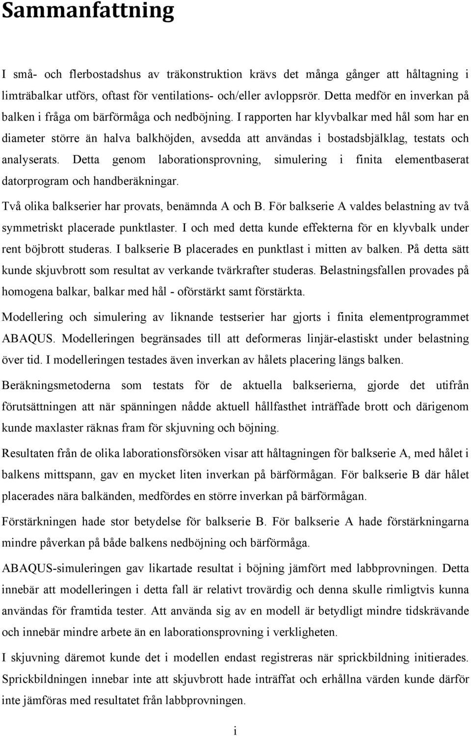 I rapporten har klyvbalkar med hål som har en diameter större än halva balkhöjden, avsedda att användas i bostadsbjälklag, testats och analyserats.