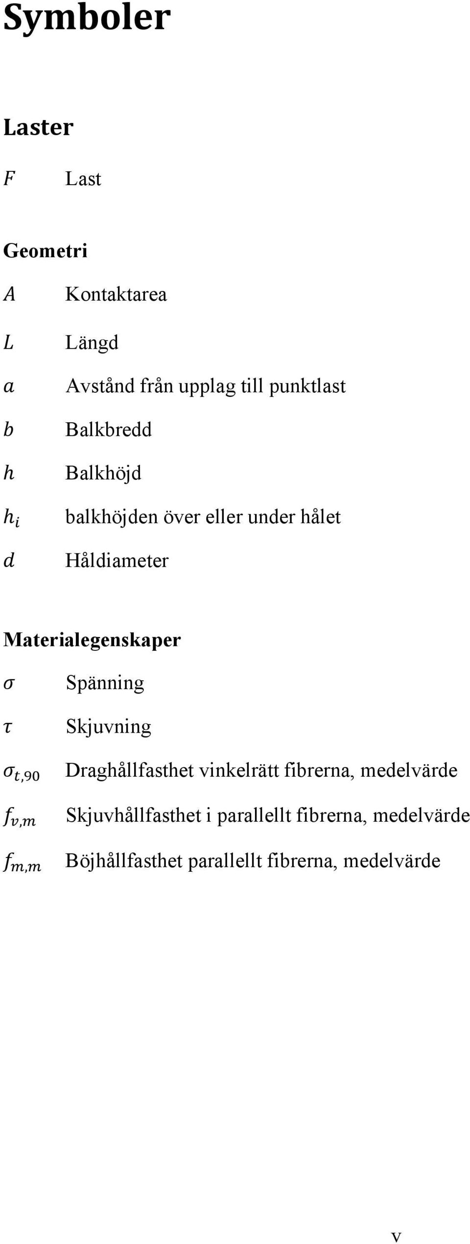 Materialegenskaper,,, Spänning Skjuvning Draghållfasthet vinkelrätt fibrerna,