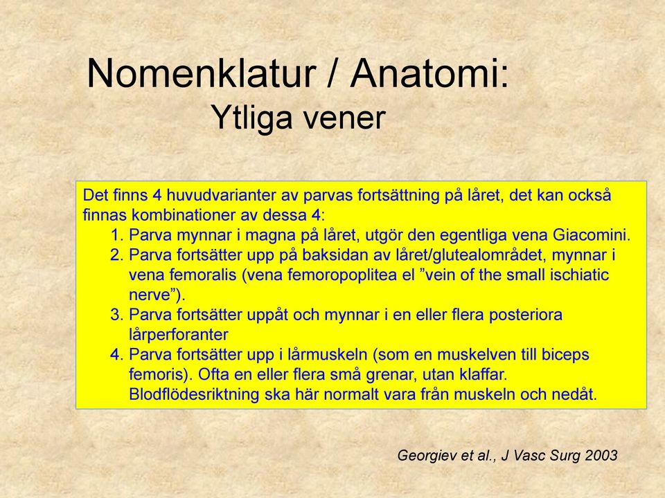 Parva fortsätter upp på baksidan av låret/glutealområdet, mynnar i vena femoralis (vena femoropoplitea el vein of the small ischiatic nerve ). 3.