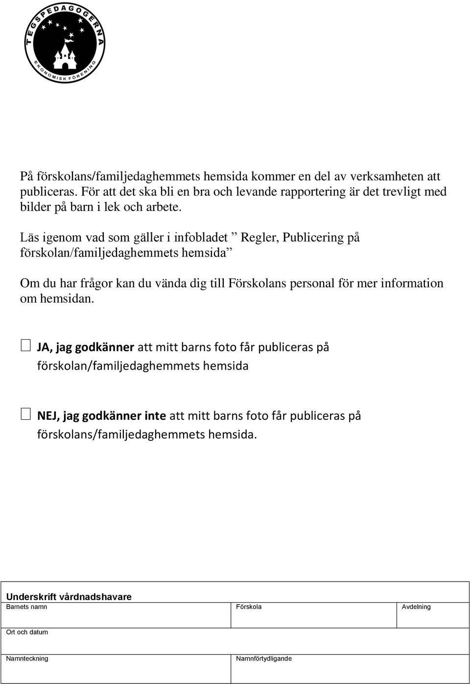 Läs igenom vad som gäller i infobladet Regler, Publicering på förskolan/familjedaghemmets hemsida Om du har frågor kan du vända dig till Förskolans personal för mer