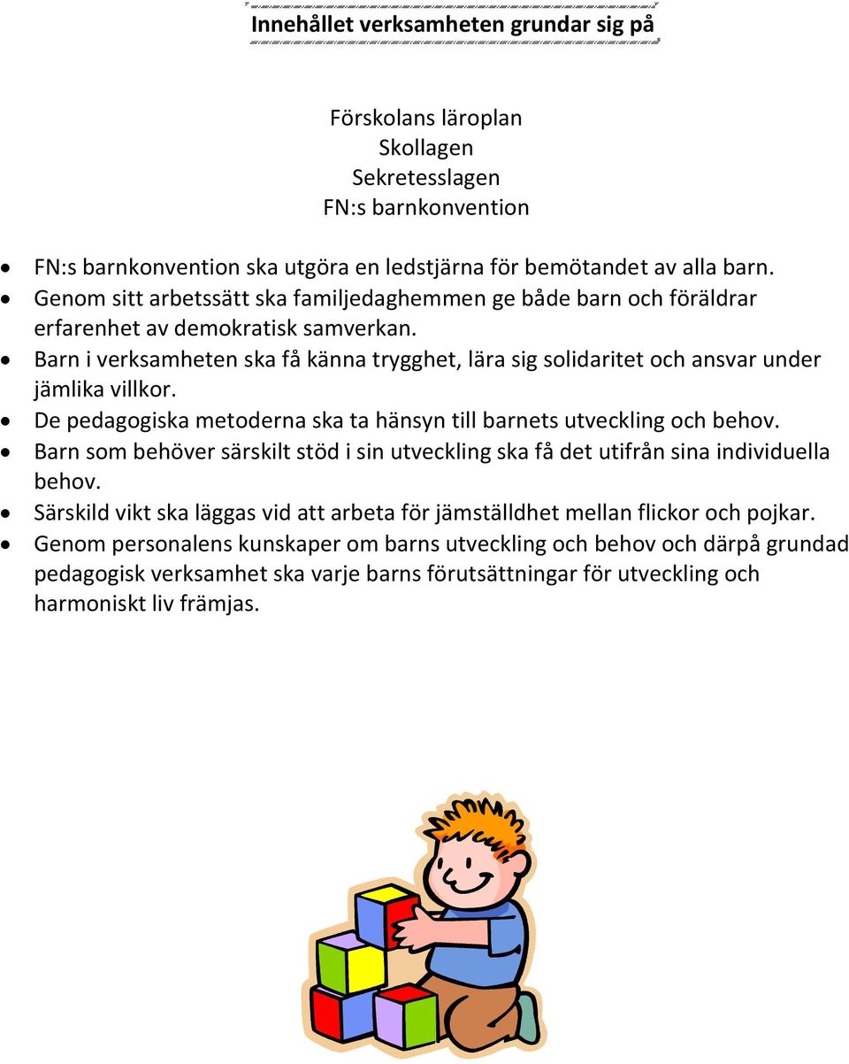 Barn i verksamheten ska få känna trygghet, lära sig solidaritet och ansvar under jämlika villkor. De pedagogiska metoderna ska ta hänsyn till barnets utveckling och behov.