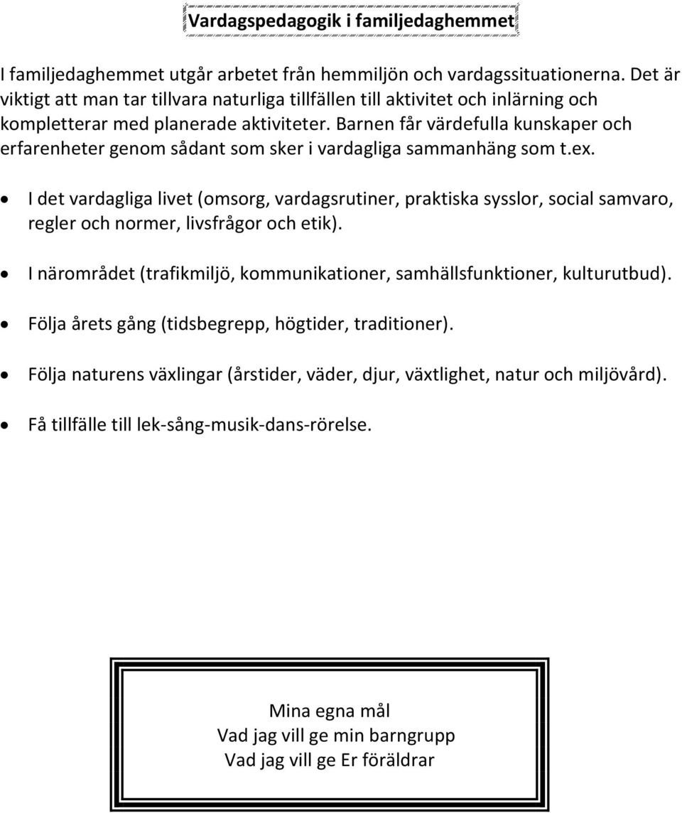 Barnen får värdefulla kunskaper och erfarenheter genom sådant som sker i vardagliga sammanhäng som t.ex.