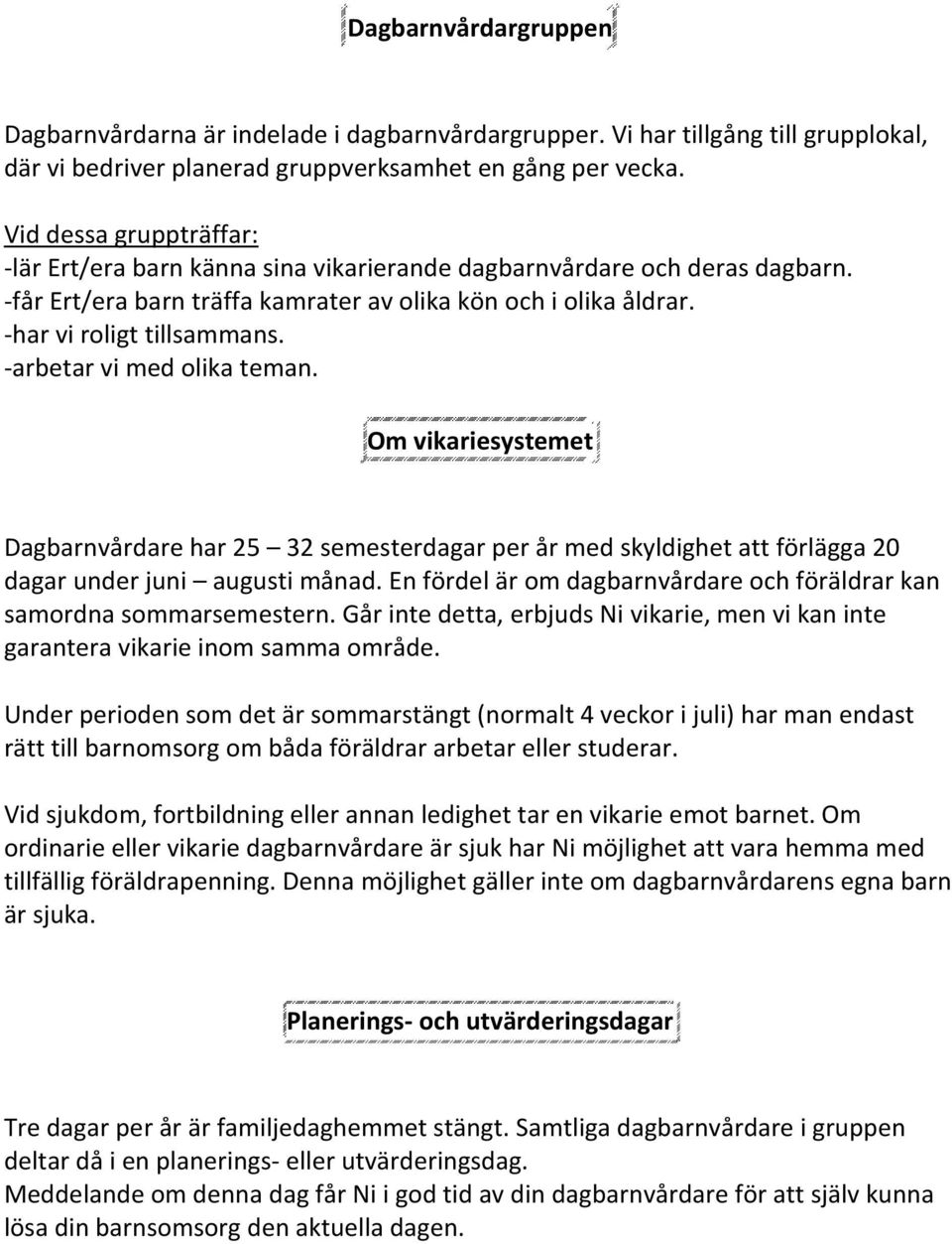 -arbetar vi med olika teman. Om vikariesystemet Dagbarnvårdare har 25 32 semesterdagar per år med skyldighet att förlägga 20 dagar under juni augusti månad.