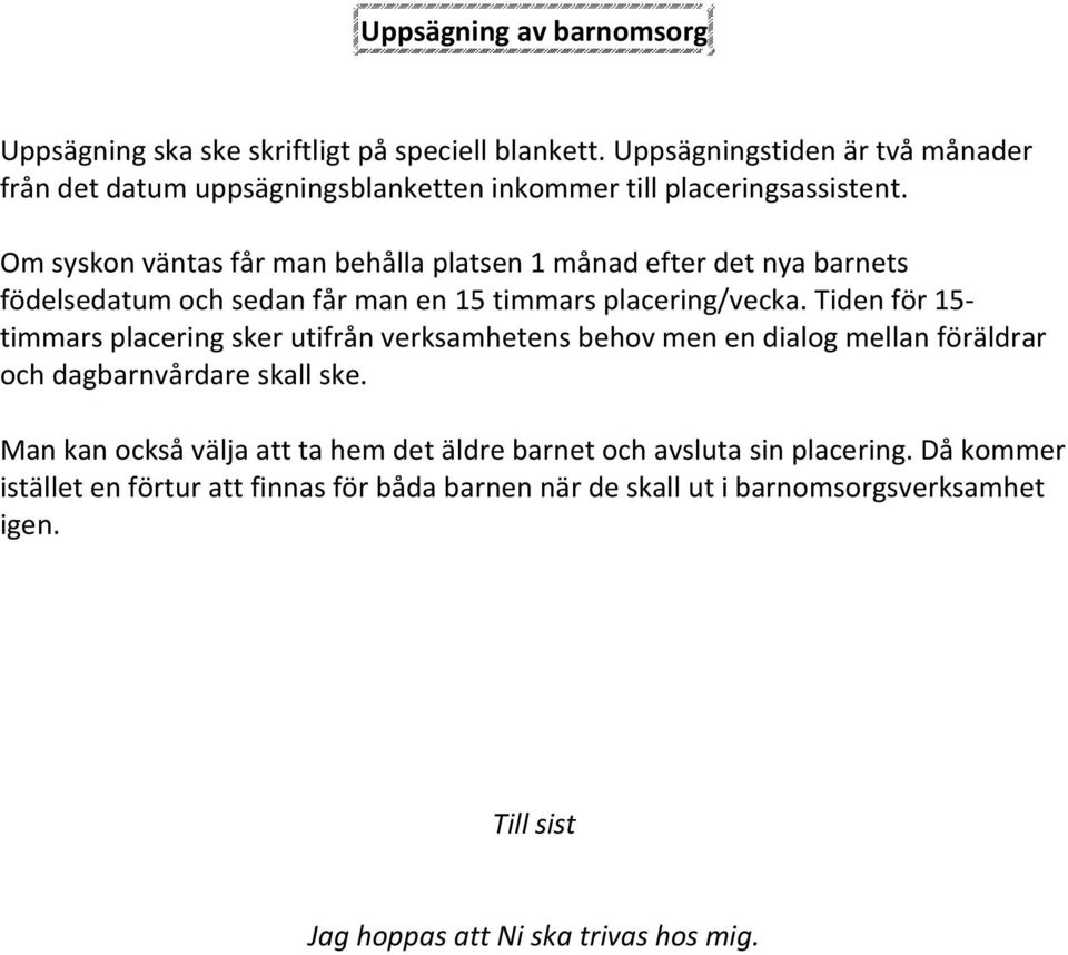 Om syskon väntas får man behålla platsen 1 månad efter det nya barnets födelsedatum och sedan får man en 15 timmars placering/vecka.