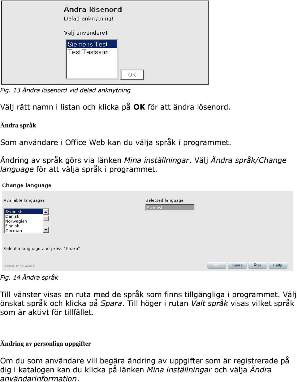 14 Ändra språk Till vänster visas en ruta med de språk som finns tillgängliga i programmet. Välj önskat språk och klicka på Spara.