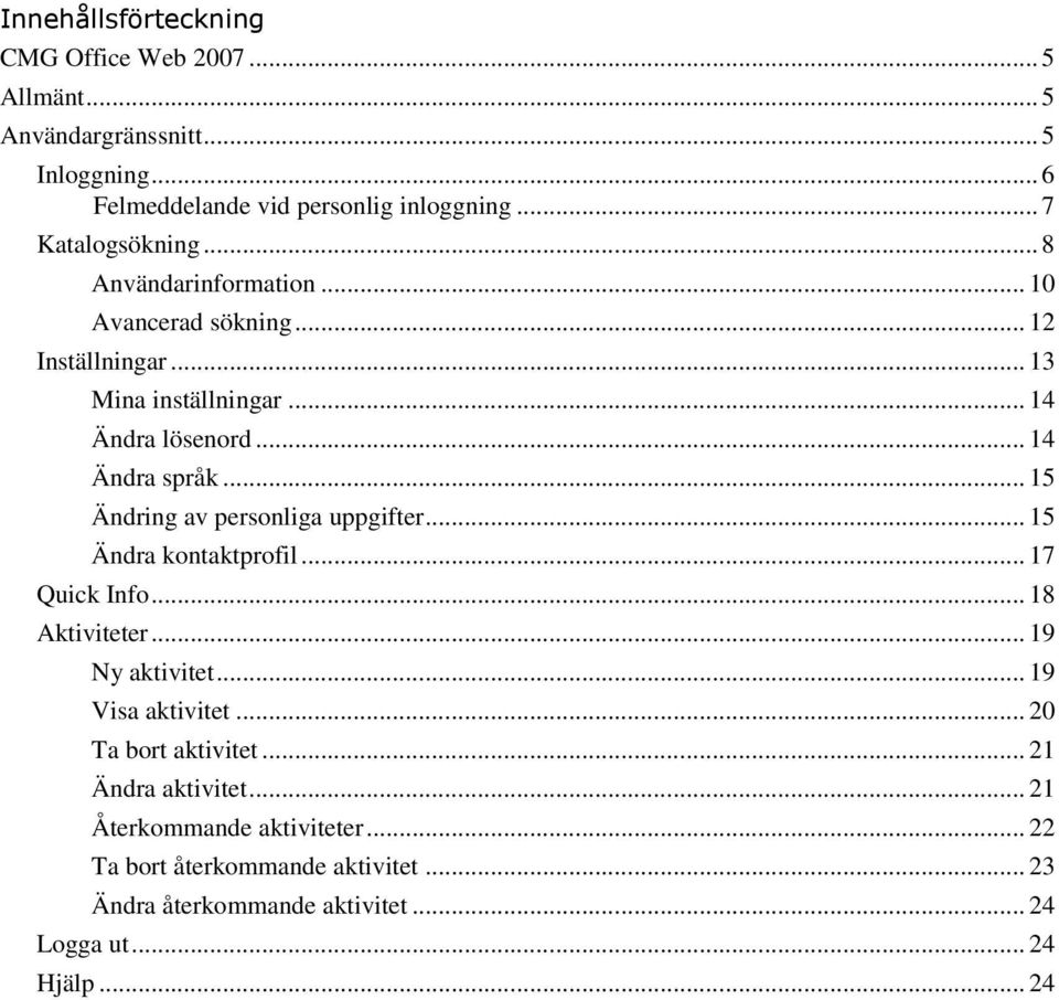 .. 15 Ändring av personliga uppgifter... 15 Ändra kontaktprofil... 17 Quick Info... 18 Aktiviteter... 19 Ny aktivitet... 19 Visa aktivitet.