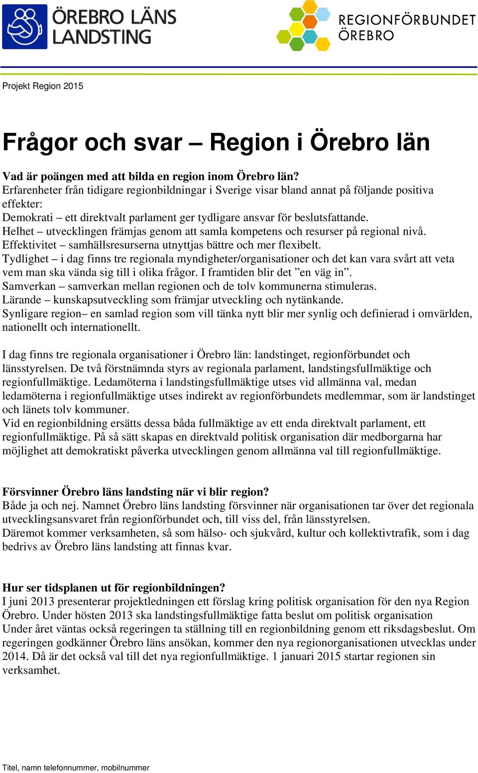 Helhet utvecklingen främjas genom att samla kompetens och resurser på regional nivå. Effektivitet samhällsresurserna utnyttjas bättre och mer flexibelt.