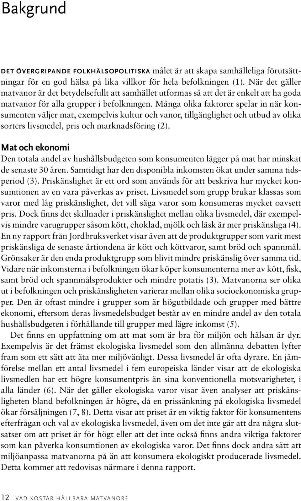 Många olika faktorer spelar in när konsumenten väljer mat, exempelvis kultur och vanor, tillgänglighet och utbud av olika sorters livsmedel, pris och marknadsföring (2).