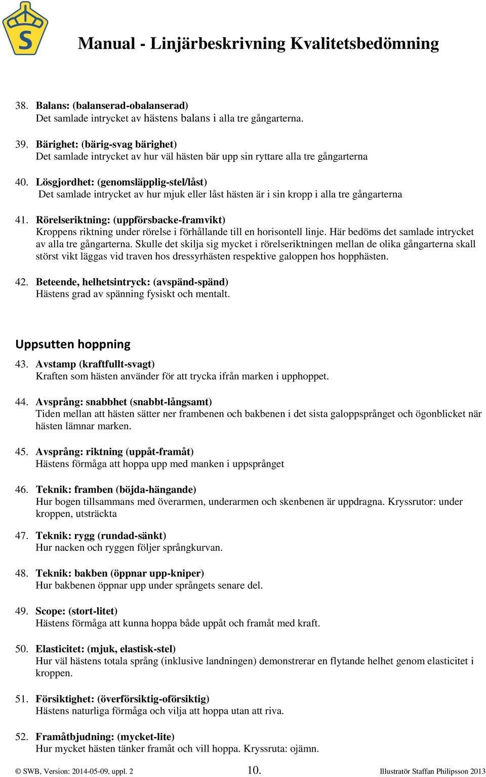 Lösgjordhet: (genomsläpplig-stel/låst) Det samlade intrycket av hur mjuk eller låst hästen är i sin kropp i alla tre gångarterna 41.