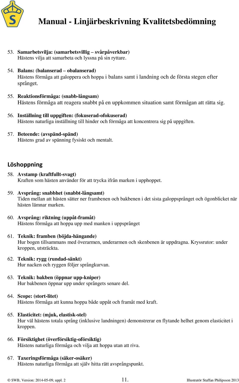 Reaktionsförmåga: (snabb-långsam) Hästens förmåga att reagera snabbt på en uppkommen situation samt förmågan att rätta sig. 56.