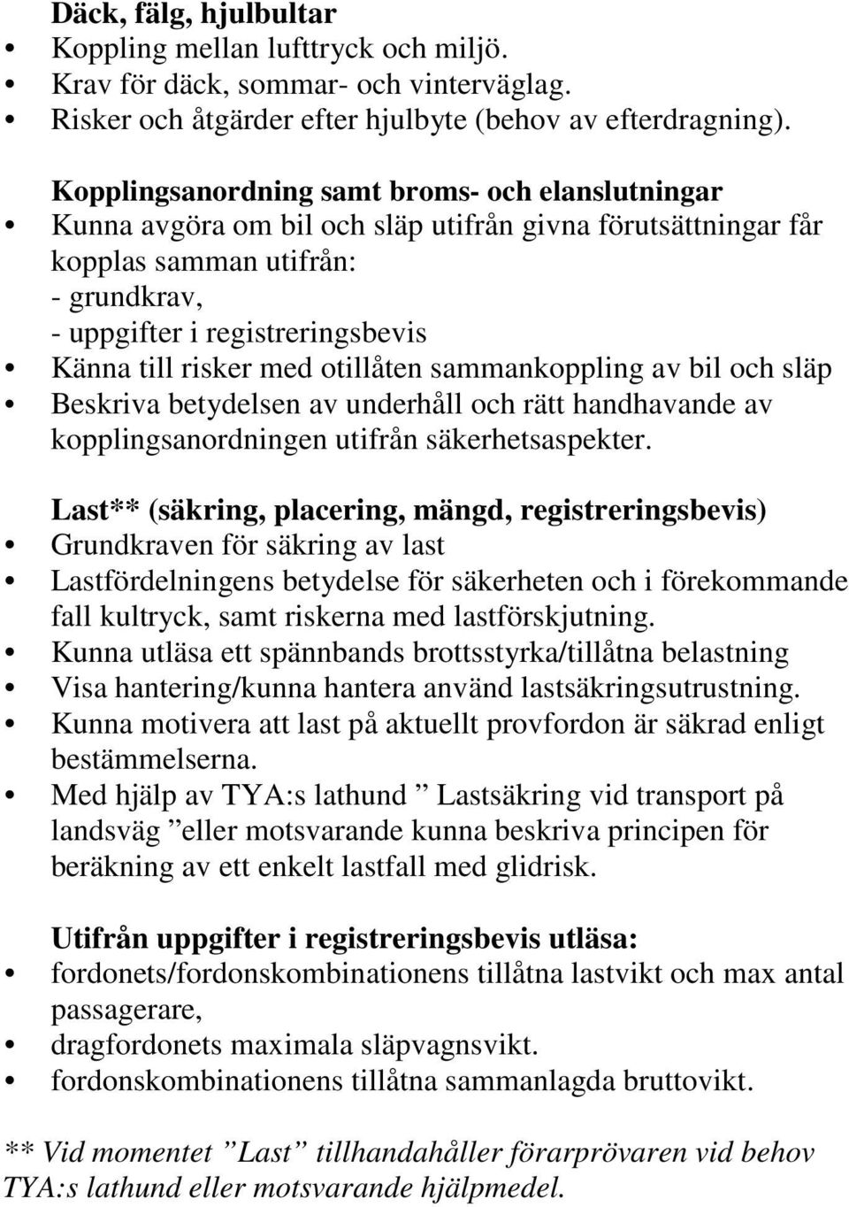 risker med otillåten sammankoppling av bil och släp Beskriva betydelsen av underhåll och rätt handhavande av kopplingsanordningen utifrån säkerhetsaspekter.