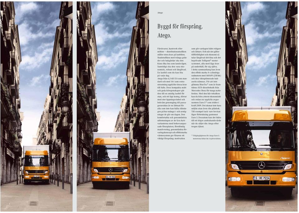 Atego från 6,5 till 15 t som standard och med 16 t som extra - utrustning uppfyller dessa krav till fullo.