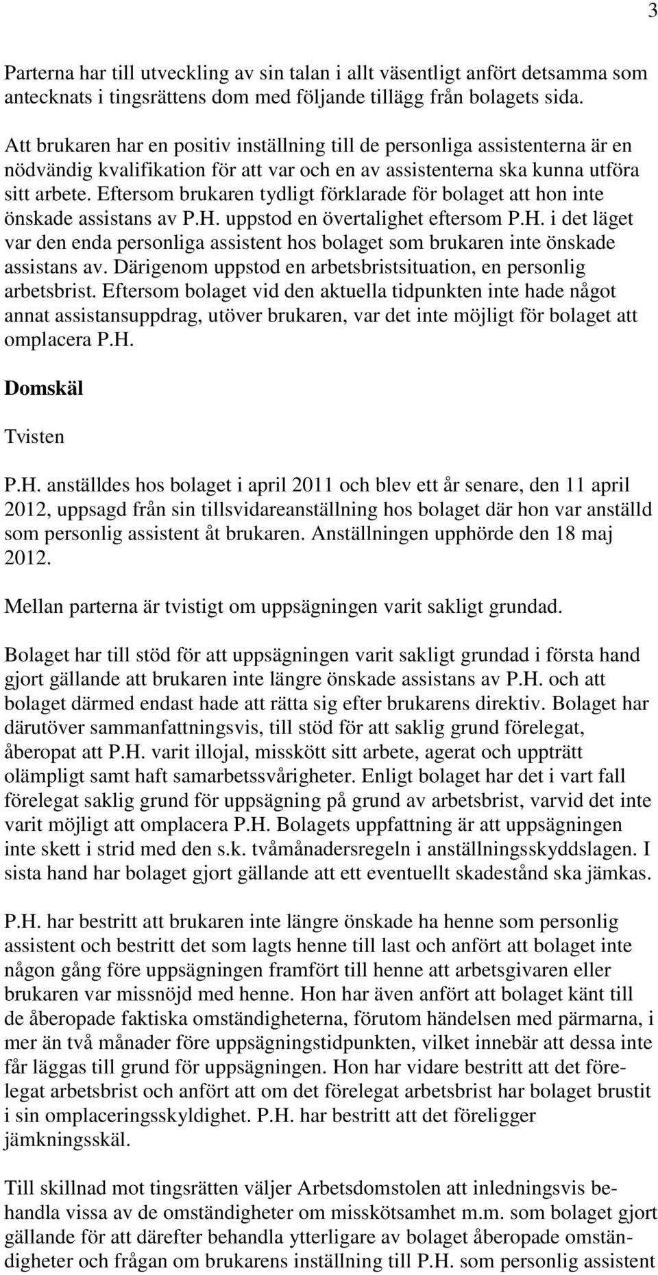 Eftersom brukaren tydligt förklarade för bolaget att hon inte önskade assistans av P.H. uppstod en övertalighet eftersom P.H. i det läget var den enda personliga assistent hos bolaget som brukaren inte önskade assistans av.