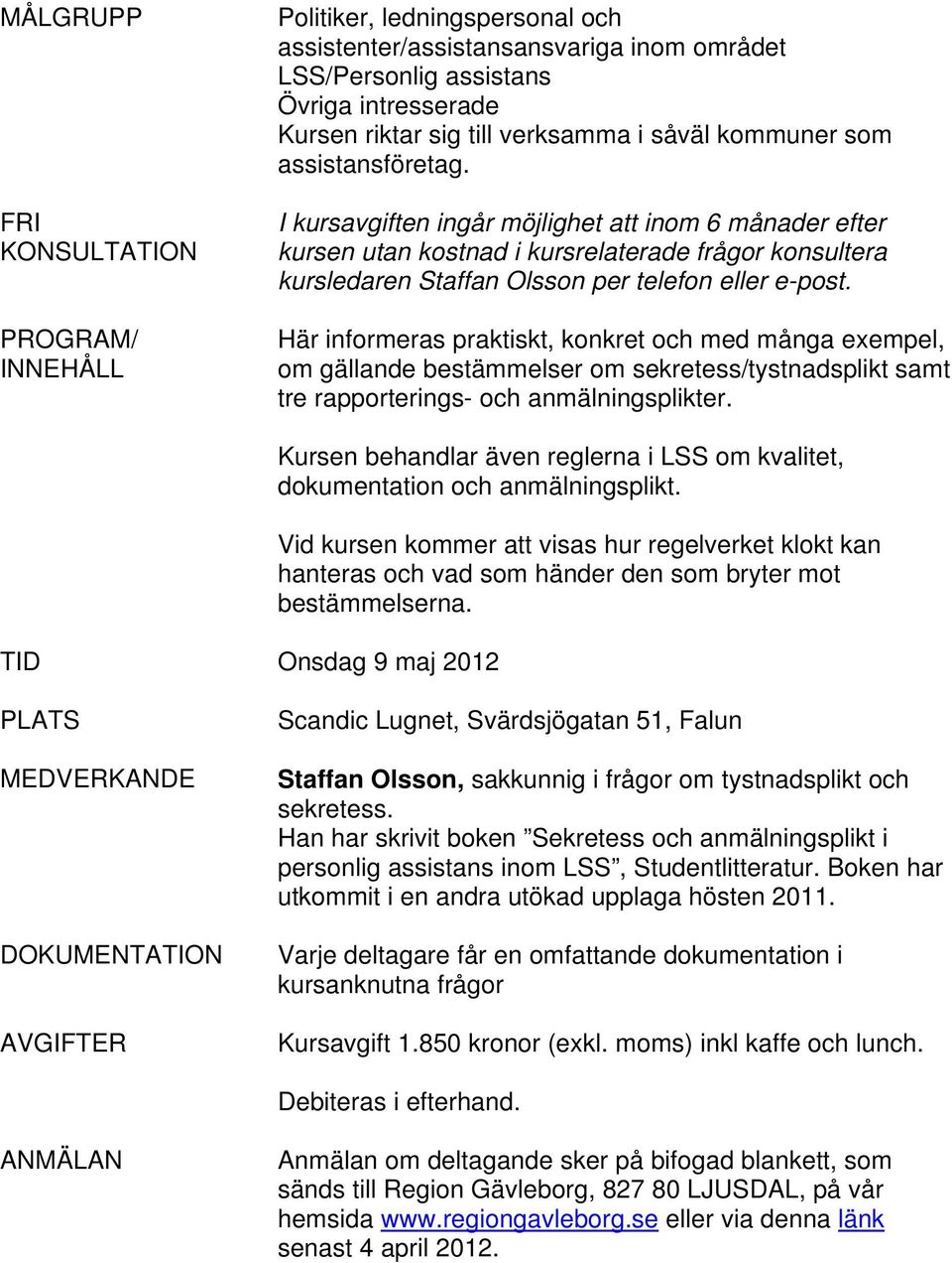 Här informeras praktiskt, konkret och med många exempel, om gällande bestämmelser om sekretess/tystnadsplikt samt tre rapporterings- och anmälningsplikter.