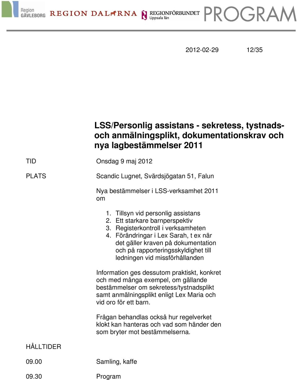 Förändringar i Lex Sarah, t ex när det gäller kraven på dokumentation och på rapporteringsskyldighet till ledningen vid missförhållanden Information ges dessutom praktiskt, konkret och med många