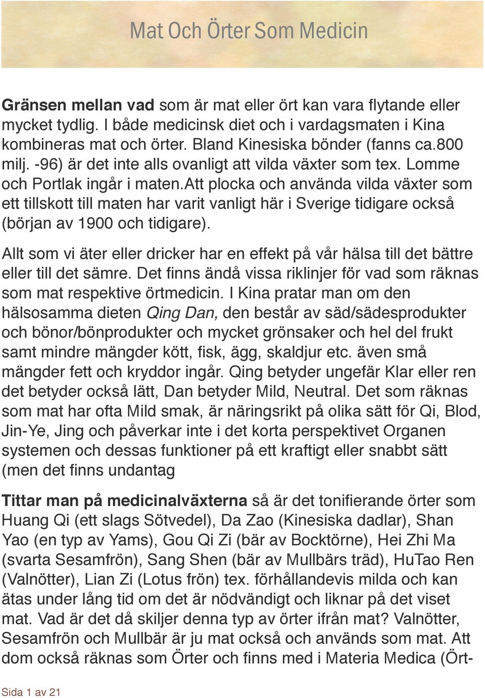 att plocka och använda vilda växter som ett tillskott till maten har varit vanligt här i Sverige tidigare också (början av 1900 och tidigare).