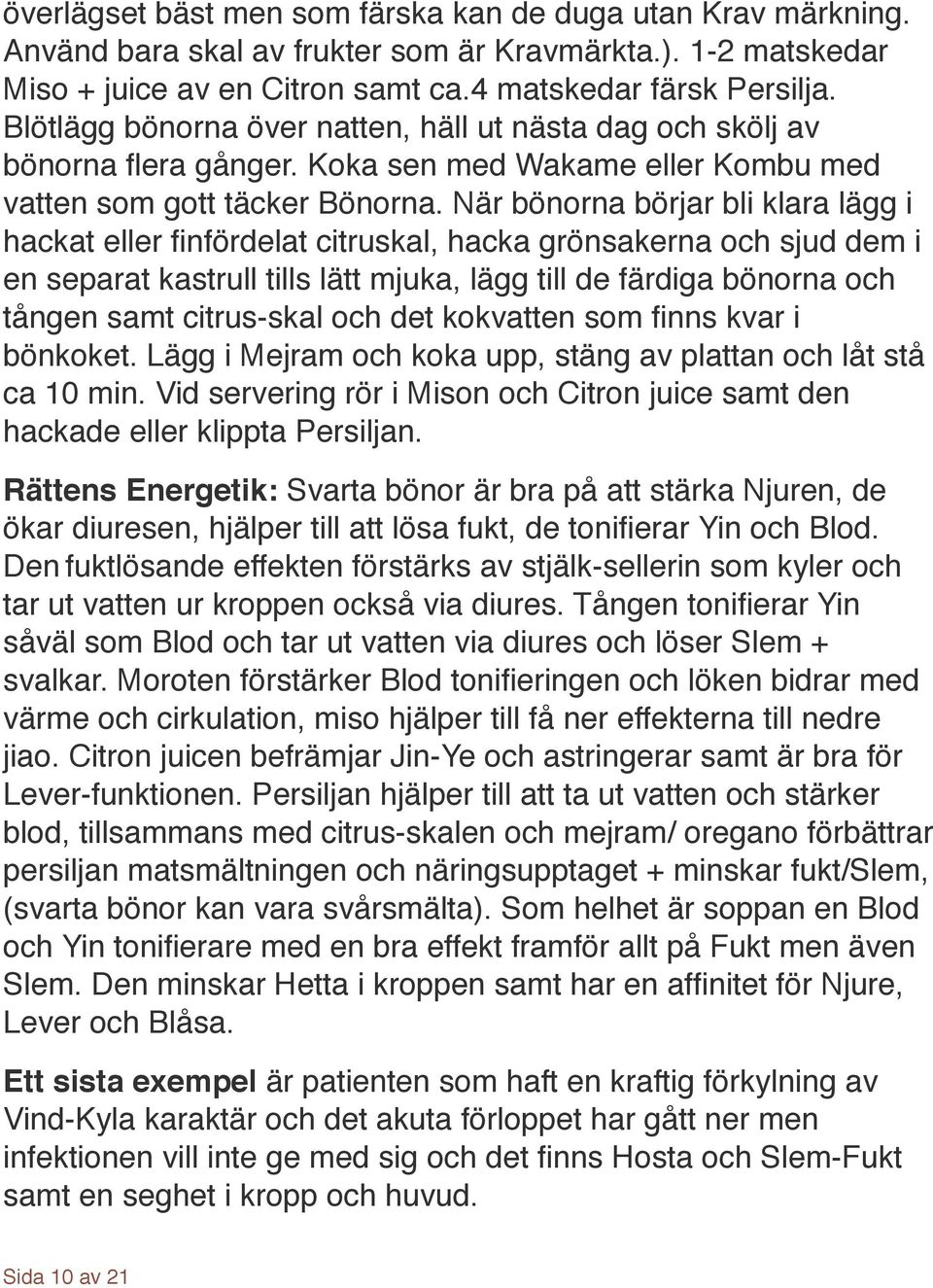När bönorna börjar bli klara lägg i hackat eller finfördelat citruskal, hacka grönsakerna och sjud dem i en separat kastrull tills lätt mjuka, lägg till de färdiga bönorna och tången samt citrus-skal