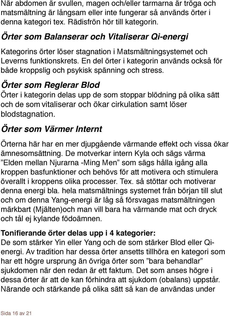 En del örter i kategorin används också för både kroppslig och psykisk spänning och stress.