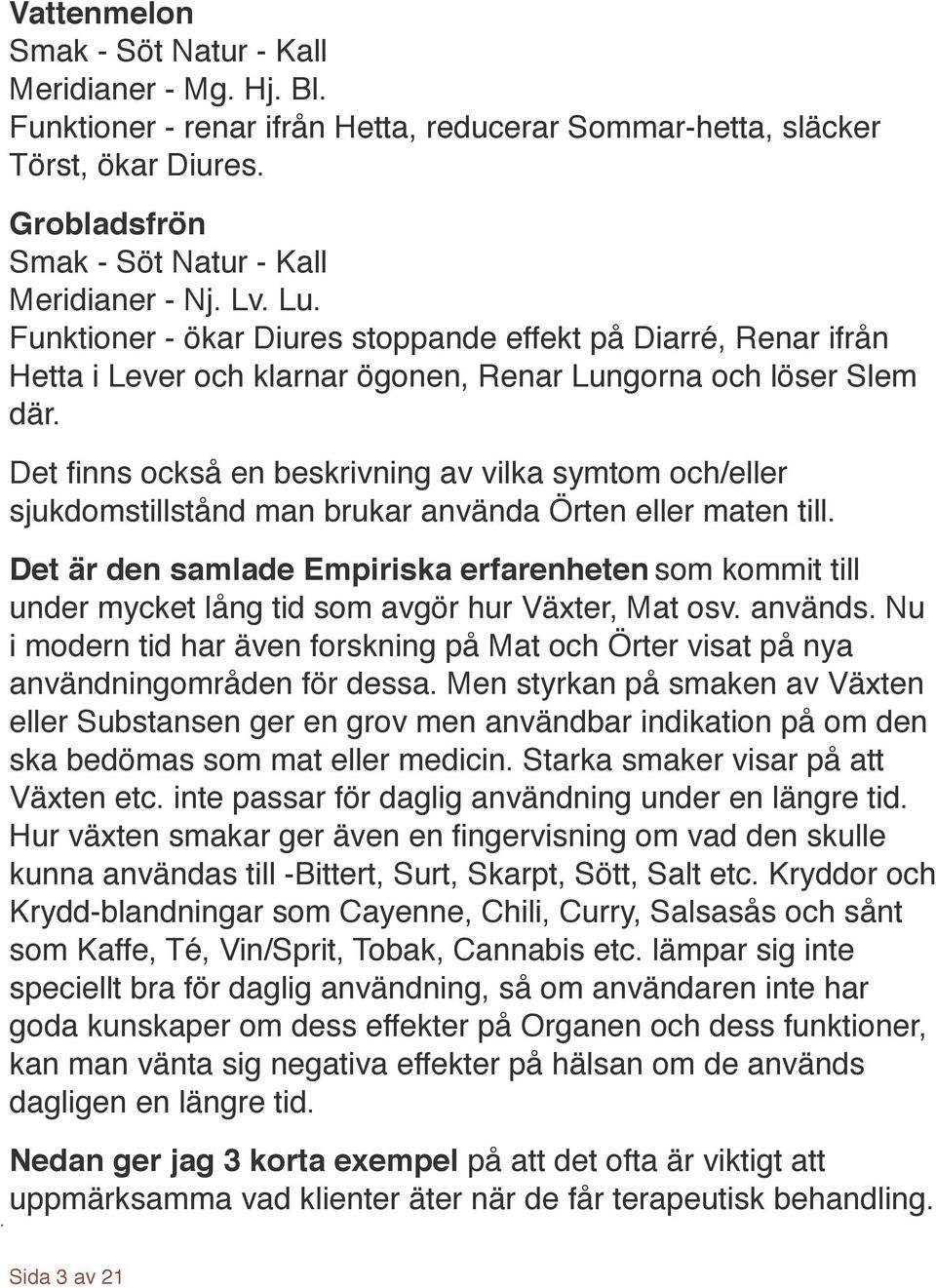 ! Det finns också en beskrivning av vilka symtom och/eller sjukdomstillstånd man brukar använda Örten eller maten till.