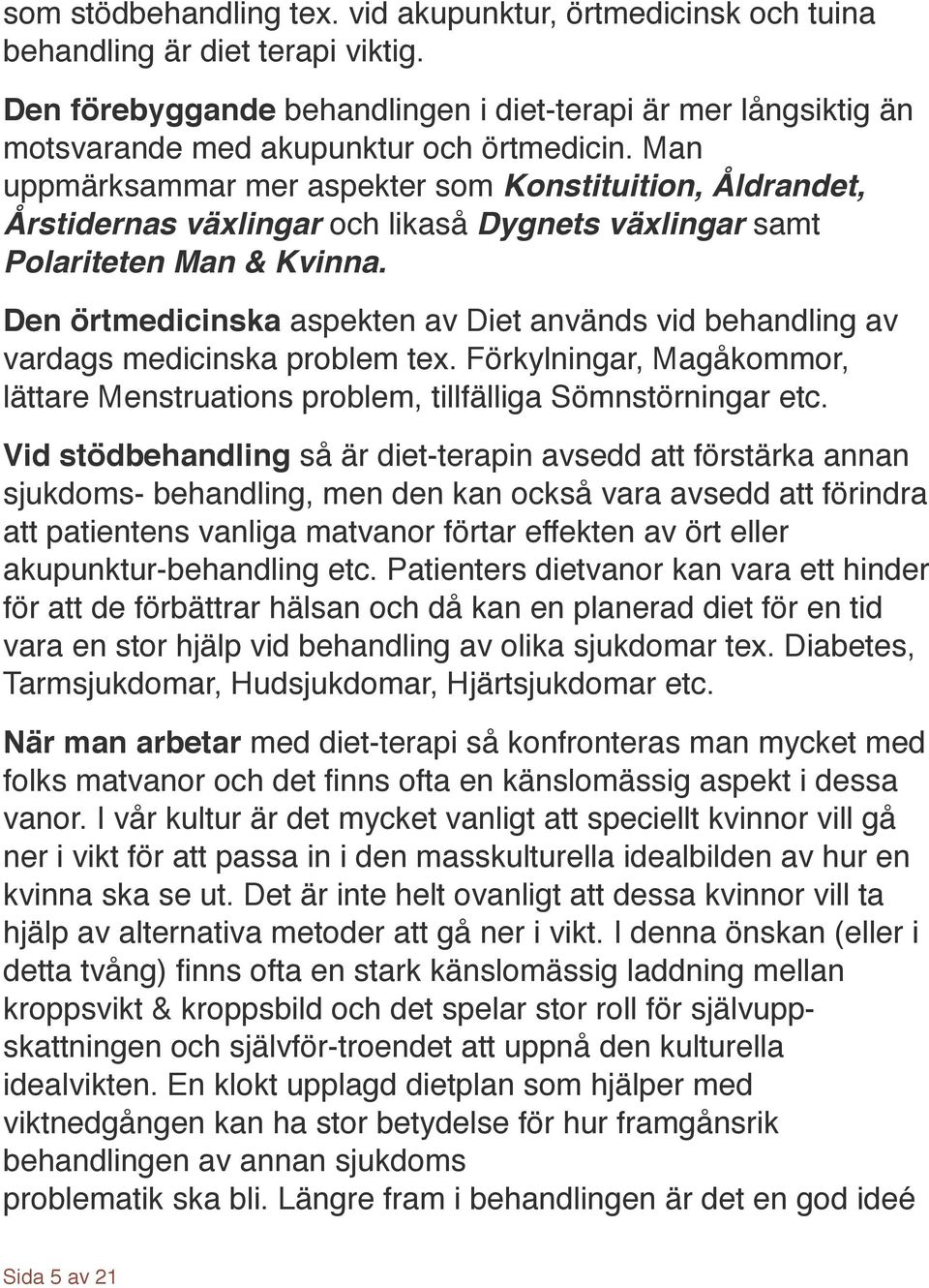 Man uppmärksammar mer aspekter som Konstituition, Åldrandet, Årstidernas växlingar och likaså Dygnets växlingar samt Polariteten Man & Kvinna.