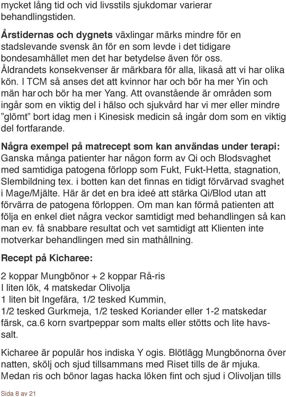 Åldrandets konsekvenser är märkbara för alla, likaså att vi har olika kön. I TCM så anses det att kvinnor har och bör ha mer Yin och män har och bör ha mer Yang.