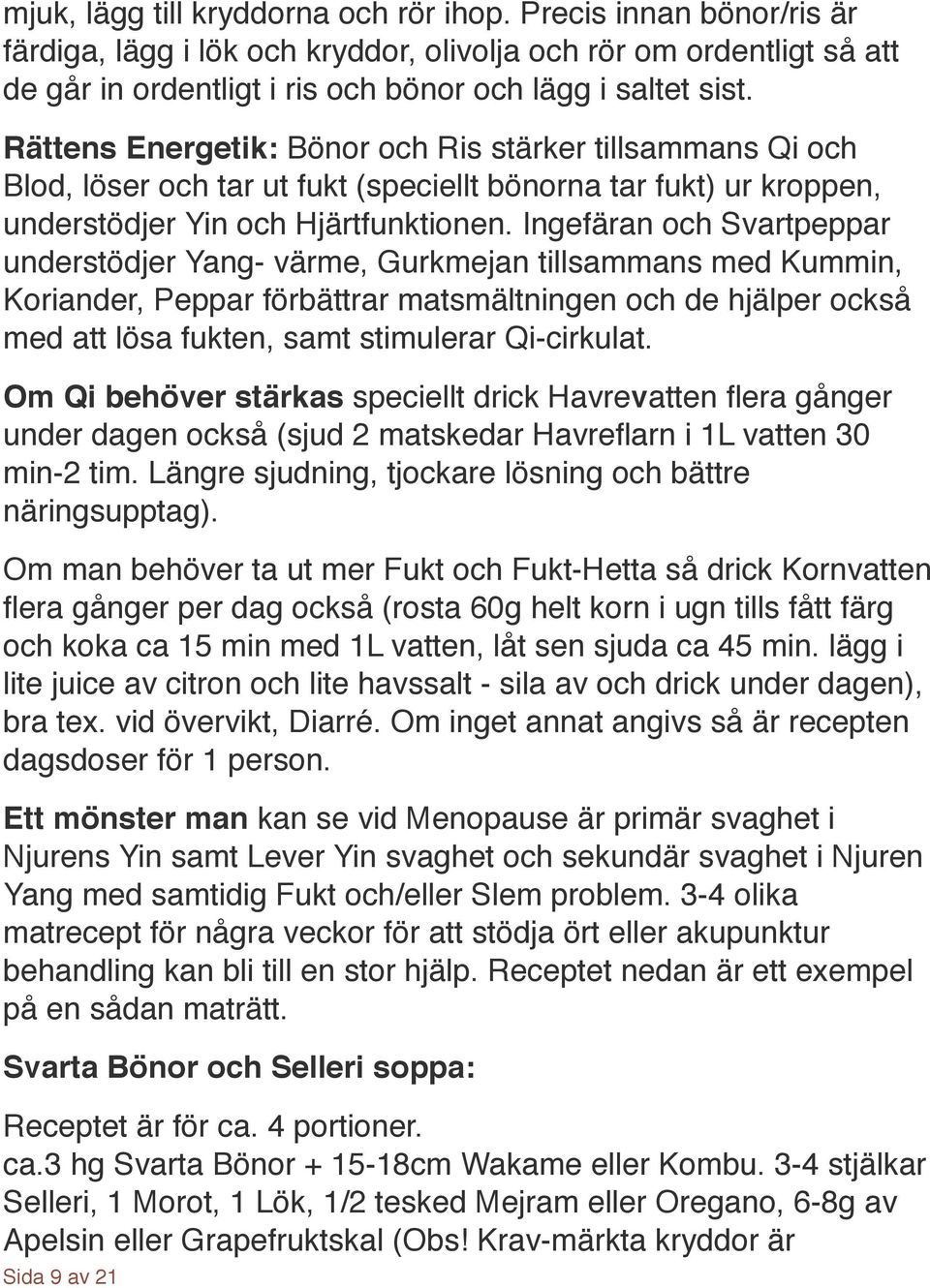 Ingefäran och Svartpeppar understödjer Yang- värme, Gurkmejan tillsammans med Kummin, Koriander, Peppar förbättrar matsmältningen och de hjälper också med att lösa fukten, samt stimulerar Qi-cirkulat.