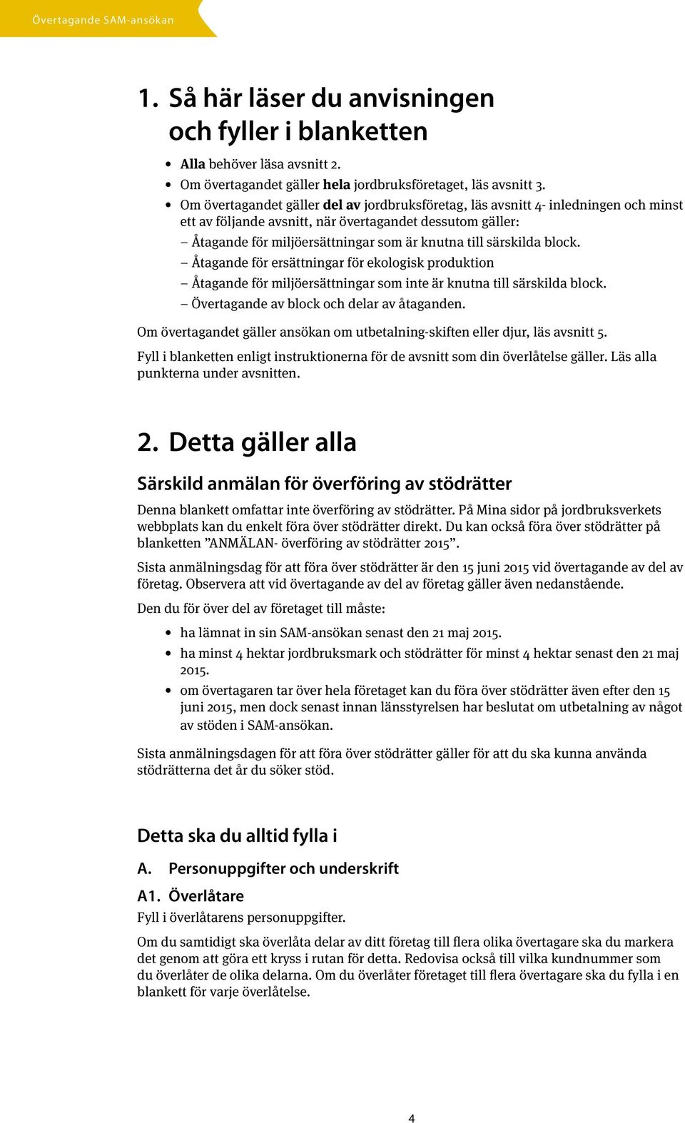 särskilda block. Åtagande för ersättningar för ekologisk produktion Åtagande för miljöersättningar som inte är knutna till särskilda block. Övertagande av block och delar av åtaganden.