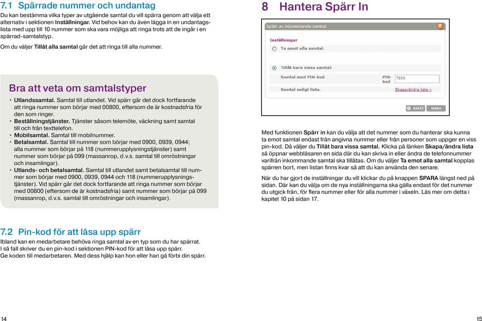 Om du väljer Tillåt alla samtal går det att ringa till alla nummer. 8 Hantera Spärr In Bra att veta om samtalstyper Utlandssamtal. Samtal till utlandet.