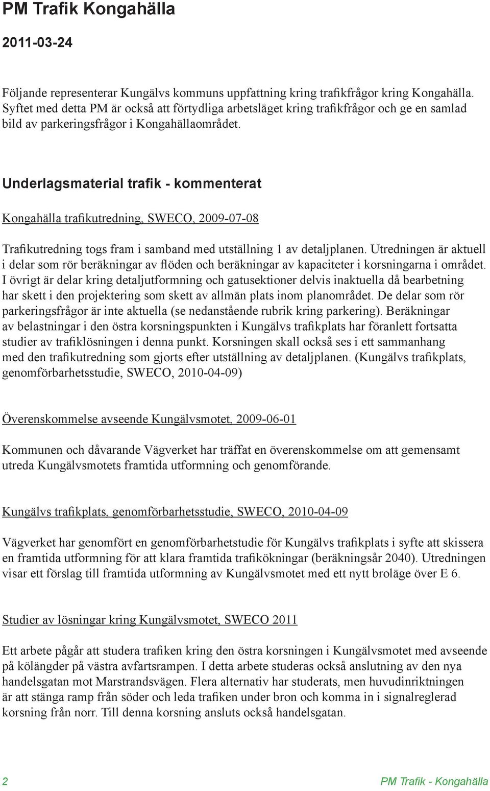 Underlagsmaterial trafik - kommenterat Kongahälla trafikutredning, SWECO, 29-7-8 Trafikutredning togs fram i samband med utställning 1 av detaljplanen.