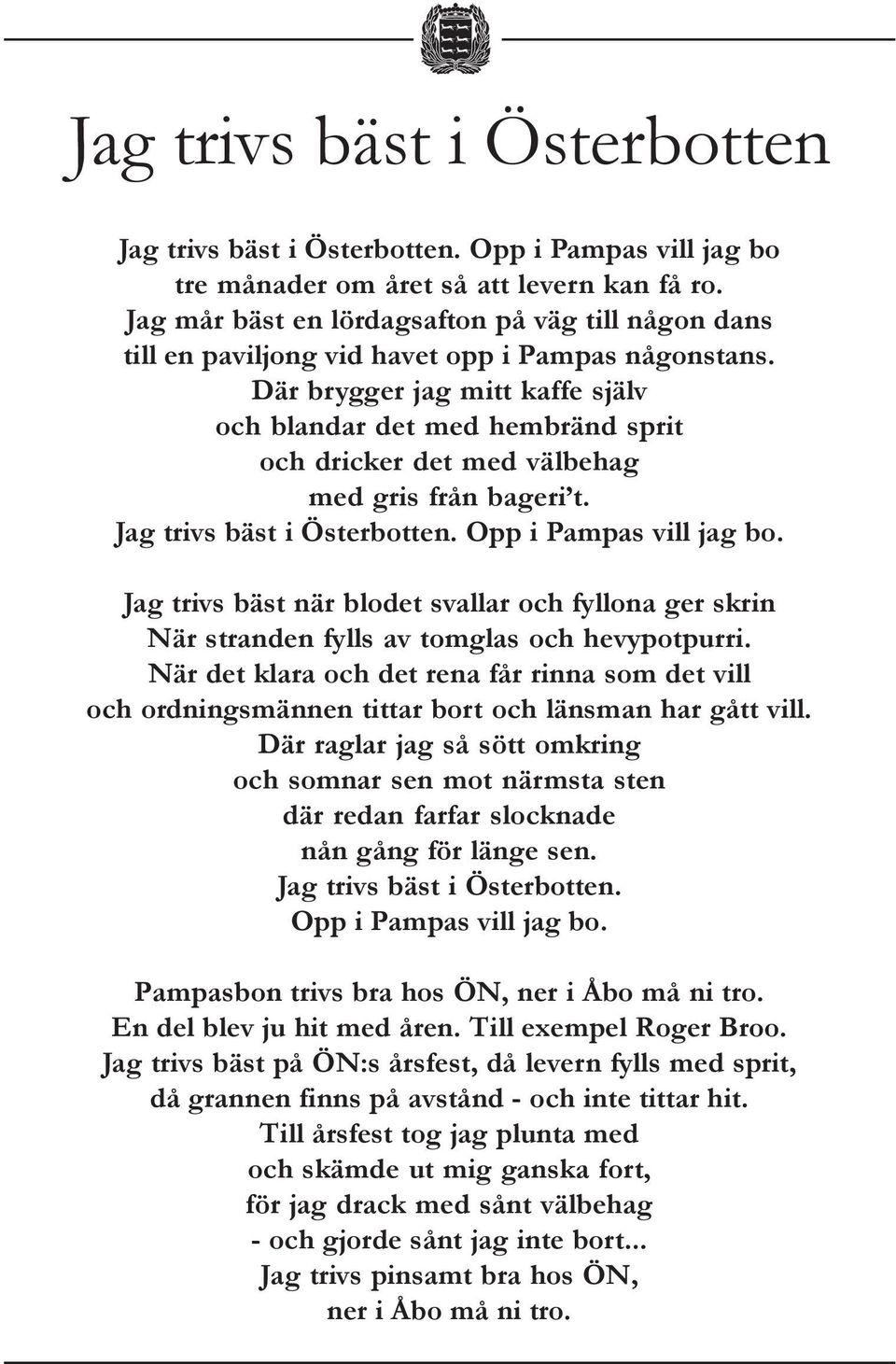 Där brygger jag mitt kaffe själv och blandar det med hembränd sprit och dricker det med välbehag med gris från bageri t. Jag trivs bäst i Österbotten. Opp i Pampas vill jag bo.
