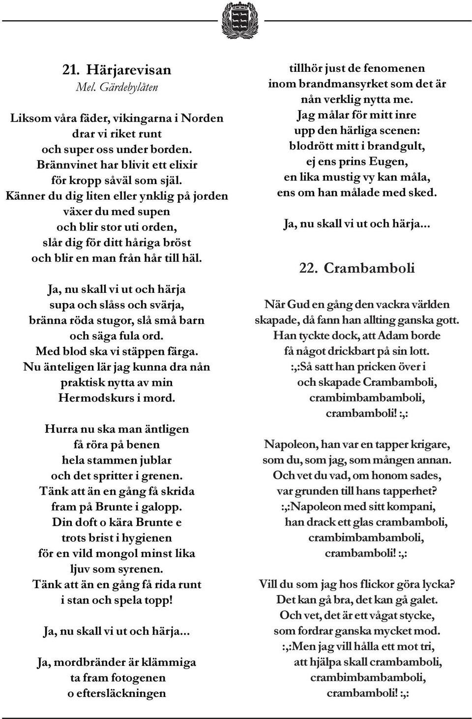 Ja, nu skall vi ut och härja supa och slåss och svärja, bränna röda stugor, slå små barn och säga fula ord. Med blod ska vi stäppen färga.