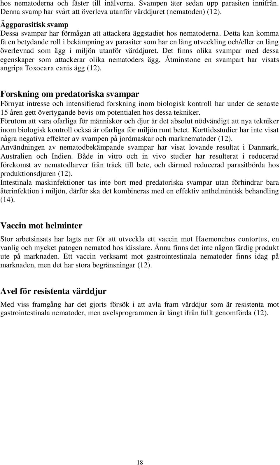 Detta kan komma få en betydande roll i bekämpning av parasiter som har en lång utveckling och/eller en lång överlevnad som ägg i miljön utanför värddjuret.