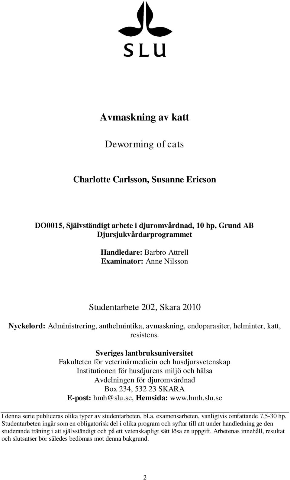 Sveriges lantbruksuniversitet Fakulteten för veterinärmedicin och husdjursvetenskap Institutionen för husdjurens miljö och hälsa Avdelningen för djuromvårdnad Box 234, 532 23 SKARA E-post: hmh@slu.