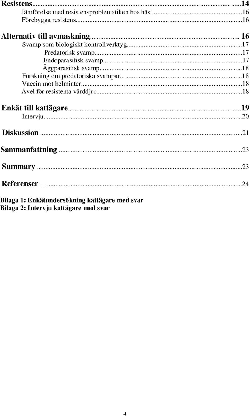 ..18 Forskning om predatoriska svampar...18 Vaccin mot helminter...18 Avel för resistenta värddjur...18 Enkät till kattägare.