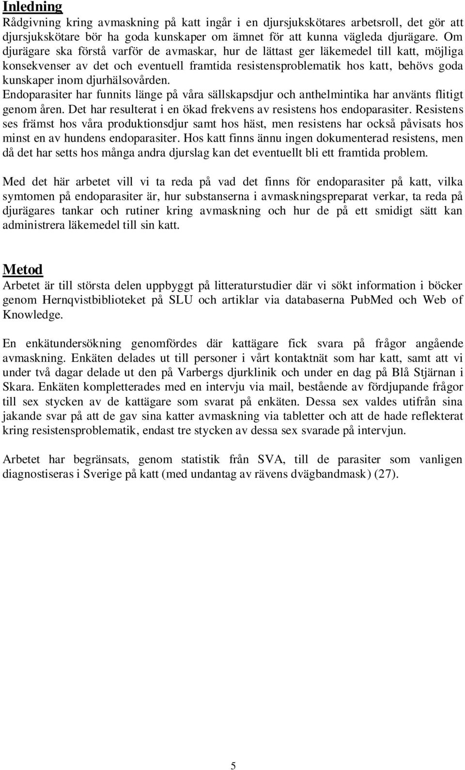 djurhälsovården. Endoparasiter har funnits länge på våra sällskapsdjur och anthelmintika har använts flitigt genom åren. Det har resulterat i en ökad frekvens av resistens hos endoparasiter.