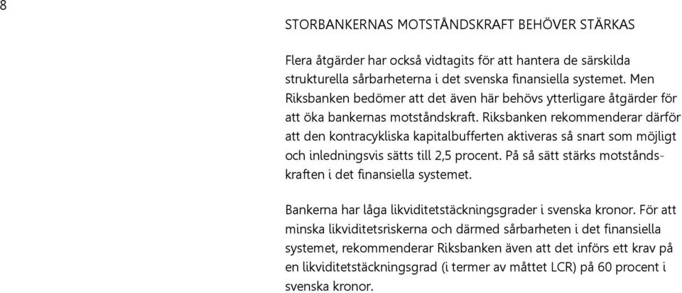 Riksbanken rekommenderar därför att den kontracykliska kapitalbufferten aktiveras så snart som möjligt och inledningsvis sätts till 2,5 procent.