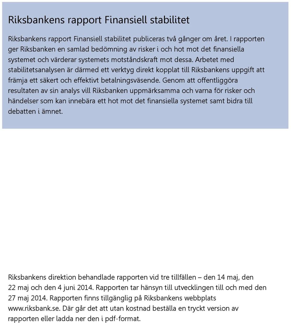 Arbetet med stabilitetsanalysen är därmed ett verktyg direkt kopplat till Riksbankens uppgift att främja ett säkert och effektivt betalningsväsende.