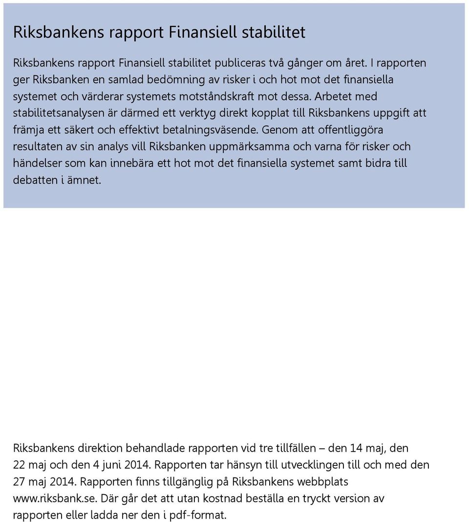 Arbetet med stabilitetsanalysen är därmed ett verktyg direkt kopplat till Riksbankens uppgift att främja ett säkert och effektivt betalningsväsende.