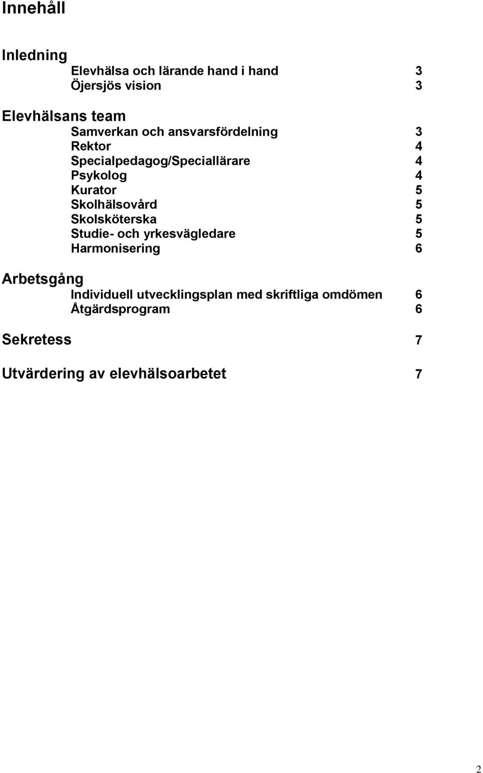 Skolhälsovård 5 Skolsköterska 5 Studie- och yrkesvägledare 5 Harmonisering 6 Arbetsgång