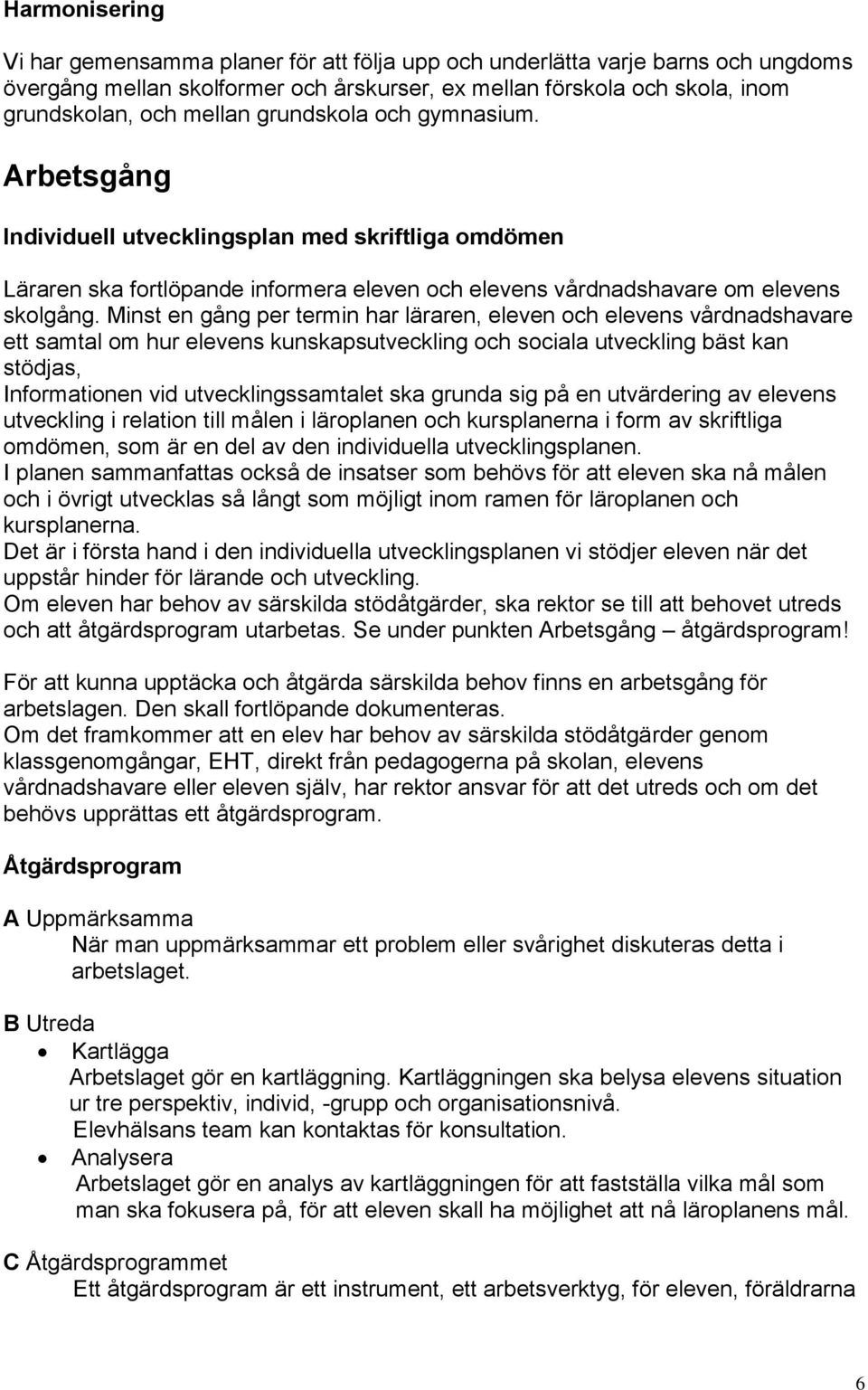 Minst en gång per termin har läraren, eleven och elevens vårdnadshavare ett samtal om hur elevens kunskapsutveckling och sociala utveckling bäst kan stödjas, Informationen vid utvecklingssamtalet ska