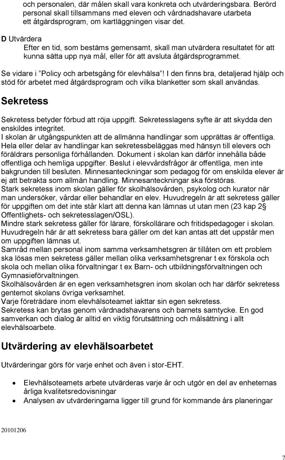 Se vidare i Policy och arbetsgång för elevhälsa! I den finns bra, detaljerad hjälp och stöd för arbetet med åtgärdsprogram och vilka blanketter som skall användas.