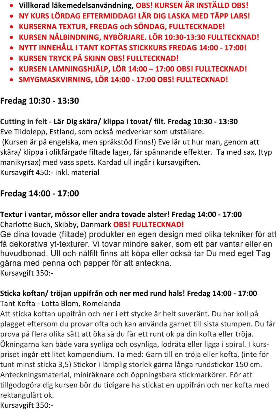 FULLTECKNAD! Fredag 10:30-13:30 Cutting in felt - Lär Dig skära/ klippa i tovat/ filt. Fredag 10:30-13:30 Eve Tiidolepp, Estland, som också medverkar som utställare.
