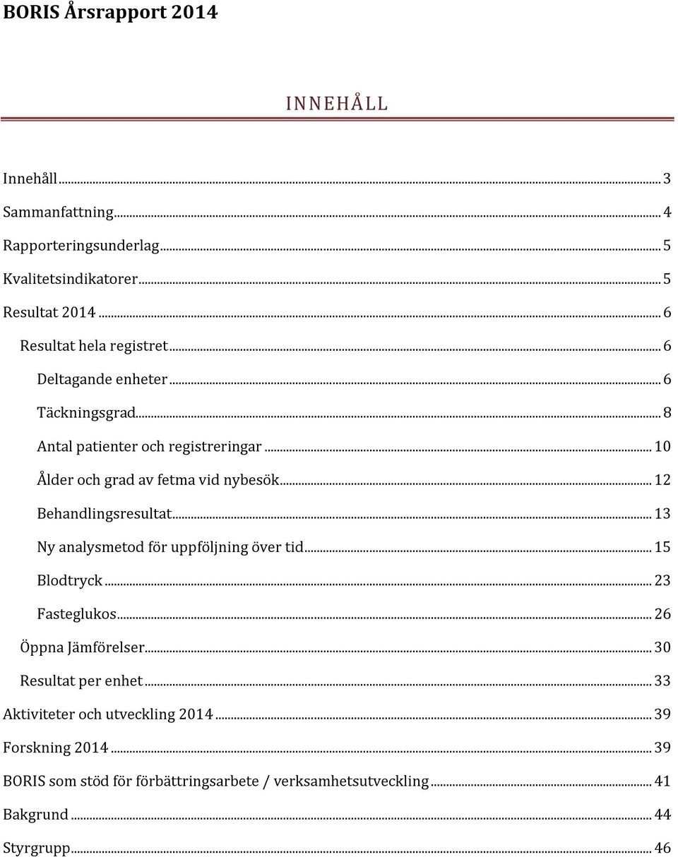 .. 10 Ålder och grad av fetma vid nybesök... 12 Behandlingsresultat... 13 Ny analysmetod för uppföljning över tid... 15 Blodtryck... 23 Fasteglukos.