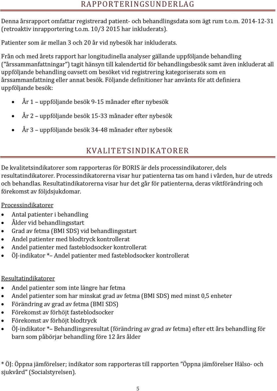 Från och med årets rapport har longitudinella analyser gällande uppföljande behandling ( årssammanfattningar ) tagit hänsyn till kalendertid för behandlingsbesök samt även inkluderat all uppföljande