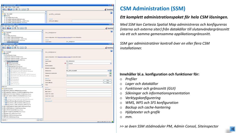 applikationsgränssnitt. SSM ger administratörer kontroll över en eller flera CSM installationer. Innehåller bl.a. konfiguration och funktioner för: o Profiler o Lager