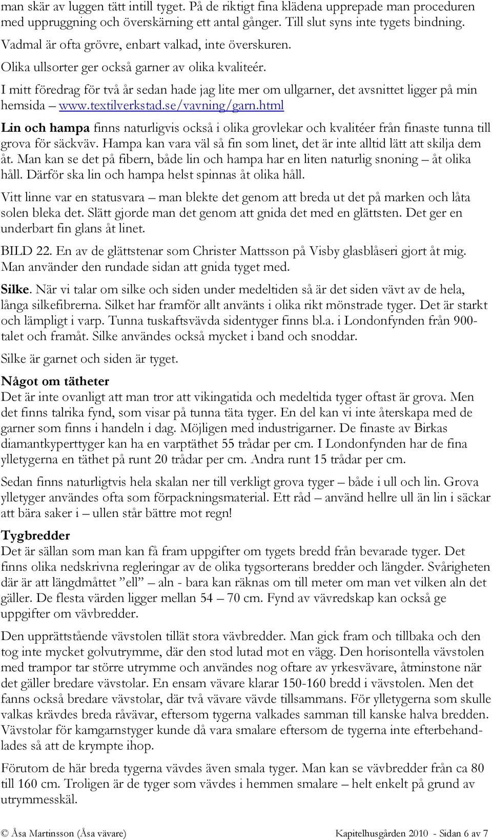I mitt föredrag för två år sedan hade jag lite mer om ullgarner, det avsnittet ligger på min hemsida www.textilverkstad.se/vavning/garn.