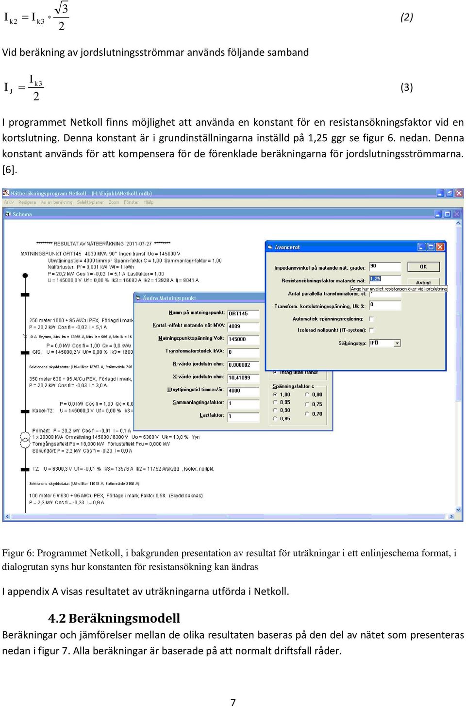 [6]. Figur 6: Programmet Netkoll, i bakgrunden presentation av resultat för uträkningar i ett enlinjeschema format, i dialogrutan syns hur konstanten för resistansökning kan ändras I appendix A visas