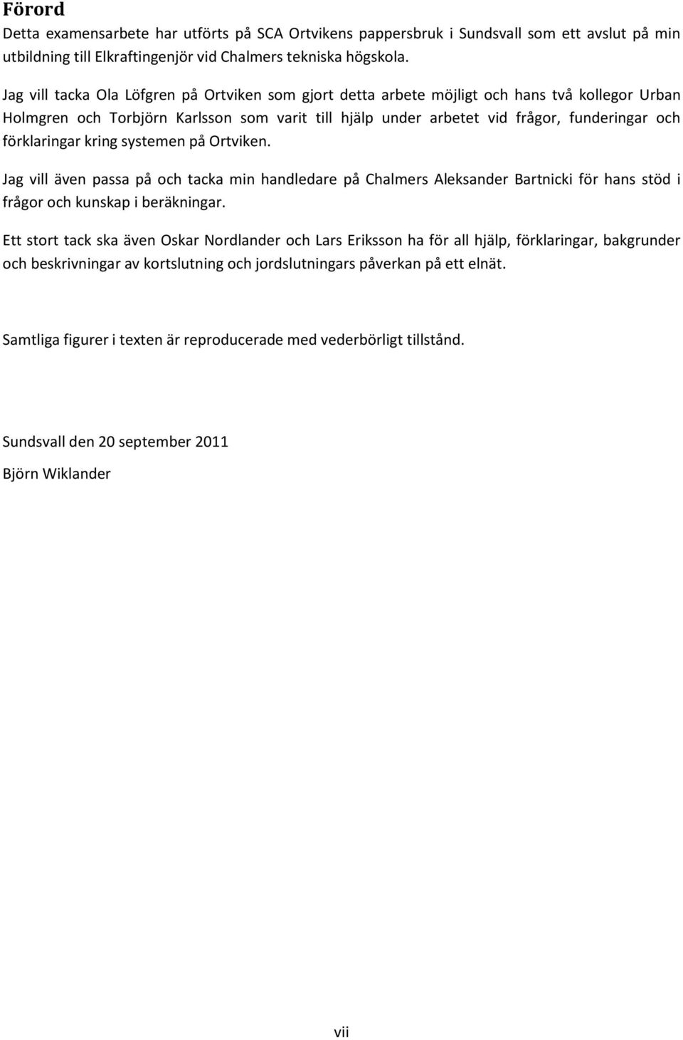 förklaringar kring systemen på Ortviken. Jag vill även passa på och tacka min handledare på Chalmers Aleksander Bartnicki för hans stöd i frågor och kunskap i beräkningar.