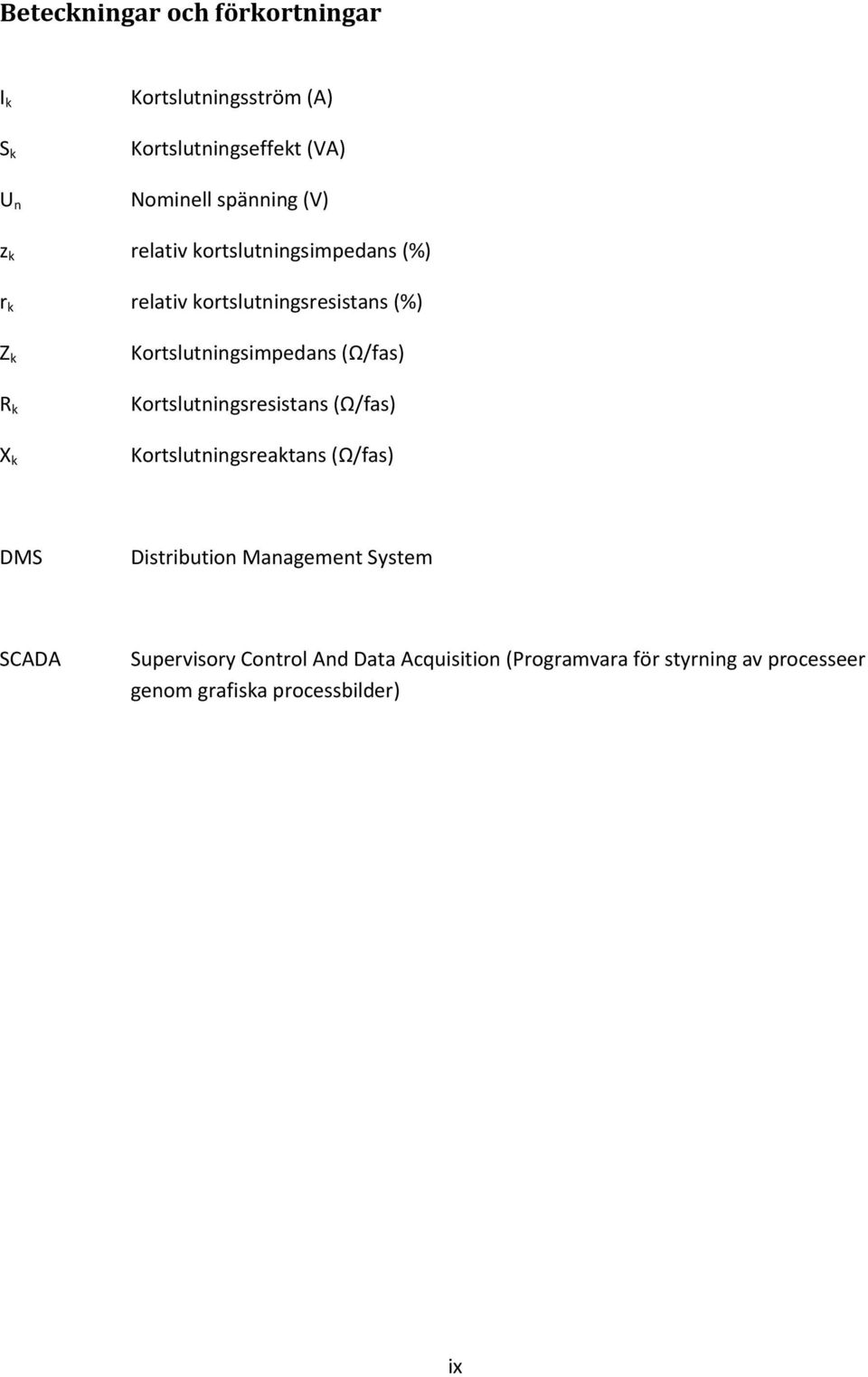 (Ω/fas) Kortslutningsresistans (Ω/fas) Kortslutningsreaktans (Ω/fas) DM Distribution Management ystem CADA