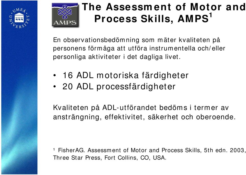 16 ADL motoriska färdigheter 20 ADL processfärdigheter Kvaliteten på ADL-utförandet bedöms i termer av